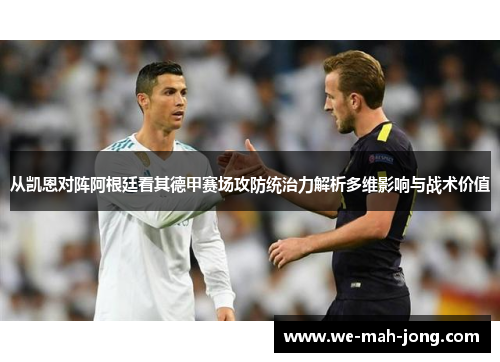 从凯恩对阵阿根廷看其德甲赛场攻防统治力解析多维影响与战术价值 从凯恩对阵阿根廷看其德甲赛场攻防统治力解析多维影响与战术价值