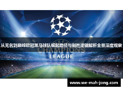 从无名到巅峰欧冠黑马球队崛起路径与制胜逻辑解析全景深度观察 从无名到巅峰欧冠黑马球队崛起路径与制胜逻辑解析全景深度观察