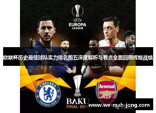 欧联杯历史最佳球队实力排名前五深度解析与看点全面回顾辉煌战绩 欧联杯历史最佳球队实力排名前五深度解析与看点全面回顾辉煌战绩