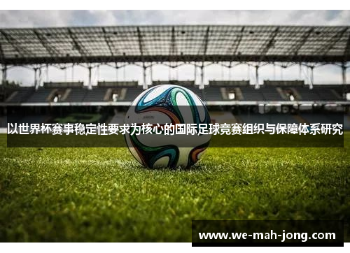 以世界杯赛事稳定性要求为核心的国际足球竞赛组织与保障体系研究