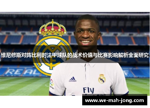 维尼修斯对阵比利时法甲球队的战术价值与比赛影响解析全面研究