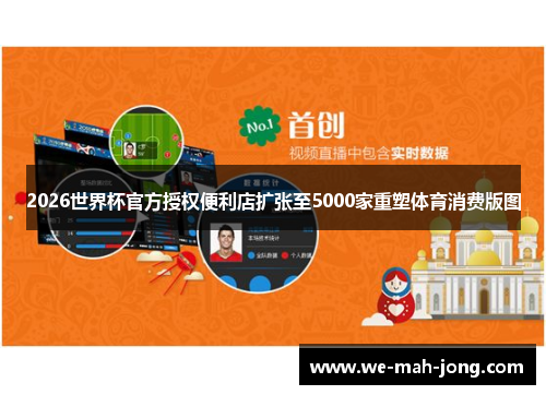 2026世界杯官方授权便利店扩张至5000家重塑体育消费版图