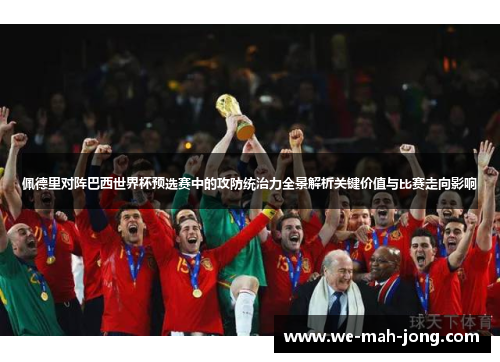 佩德里对阵巴西世界杯预选赛中的攻防统治力全景解析关键价值与比赛走向影响